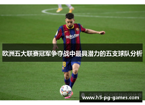 欧洲五大联赛冠军争夺战中最具潜力的五支球队分析
