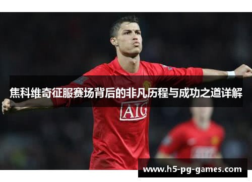 焦科维奇征服赛场背后的非凡历程与成功之道详解