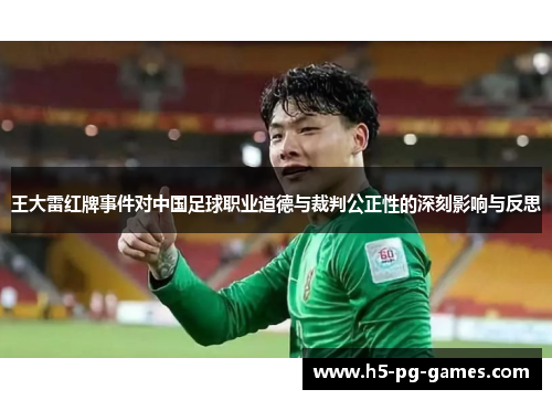 王大雷红牌事件对中国足球职业道德与裁判公正性的深刻影响与反思