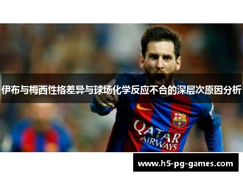 伊布与梅西性格差异与球场化学反应不合的深层次原因分析