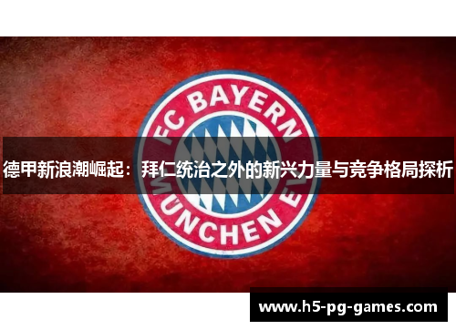德甲新浪潮崛起：拜仁统治之外的新兴力量与竞争格局探析