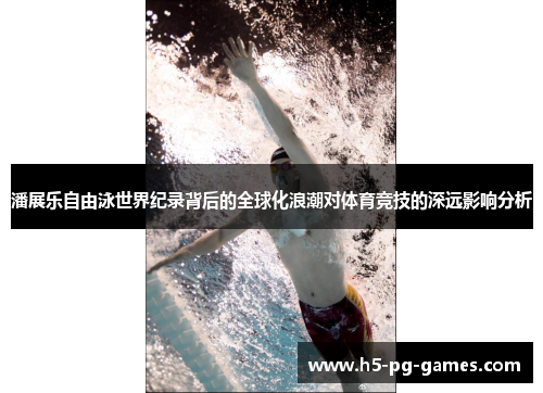 潘展乐自由泳世界纪录背后的全球化浪潮对体育竞技的深远影响分析 潘展乐自由泳世界纪录背后的全球化浪潮对体育竞技的深远影响分析