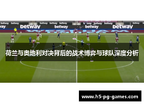 荷兰与奥地利对决背后的战术博弈与球队深度分析