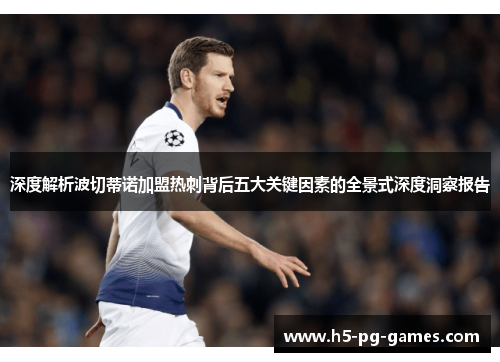 深度解析波切蒂诺加盟热刺背后五大关键因素的全景式深度洞察报告 深度解析波切蒂诺加盟热刺背后五大关键因素的全景式深度洞察报告