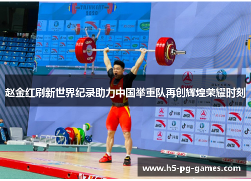 赵金红刷新世界纪录助力中国举重队再创辉煌荣耀时刻