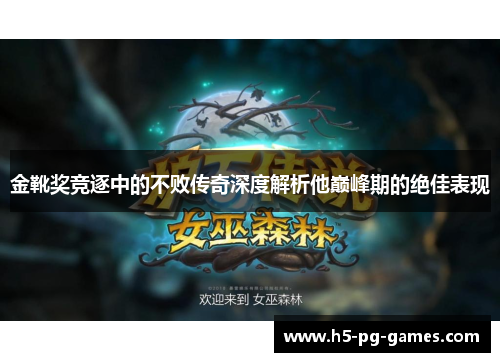 金靴奖竞逐中的不败传奇深度解析他巅峰期的绝佳表现