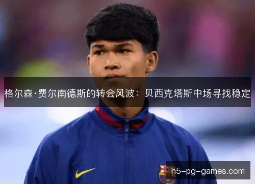 格尔森·费尔南德斯的转会风波：贝西克塔斯中场寻找稳定